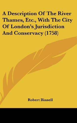 A Description of the River Thames, Etc , with the City of London's Jurisdiction and Conservacy