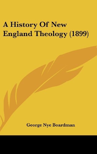 A History Of New England Theology (1899)