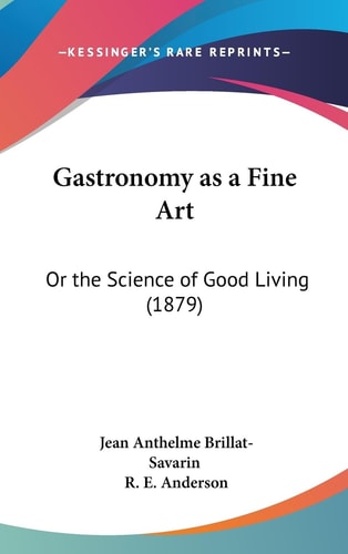 Gastronomy As a Fine Art Or the Science of Good Living (1879)