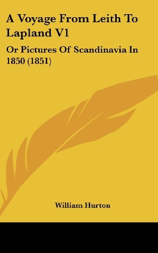A Voyage from Leith to Lapland V1 Or Pictures of Scandinavia In 1850 (1851)