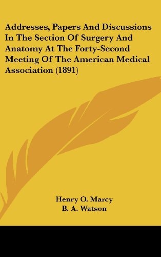 Addresses, Papers And Discussions In The Section Of Surgery And Anatomy At The Forty-Second Meeting Of The American Medical Association (1891)