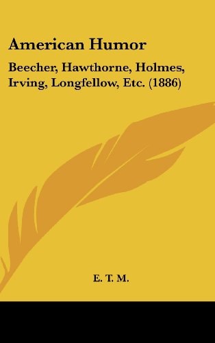 American Humor Beecher, Hawthorne, Holmes, Irving, Longfellow, Etc. (1886)