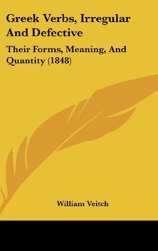 Greek Verbs, Irregular and Defective Their Forms, Meaning, and Quantity (1848)