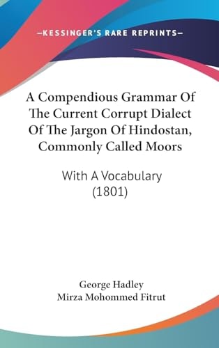 A Compendious Grammar of the Current Corrupt Dialect of the Jargon of Hindostan, Commonly Called Moors With A Vocabulary (1801)