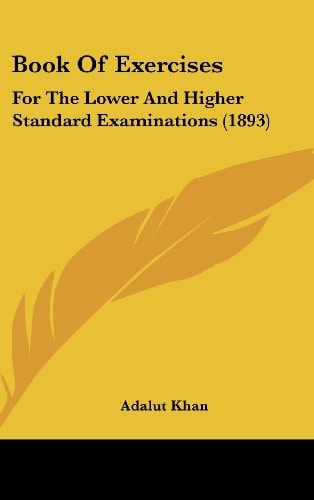 Book Of Exercises For The Lower And Higher Standard Examinations (1893)