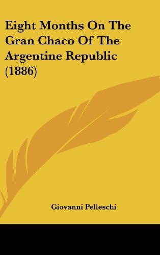 Eight Months On The Gran Chaco Of The Argentine Republic (1886)