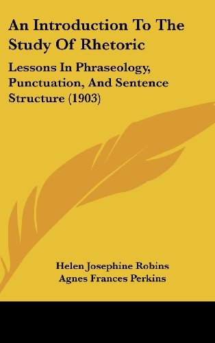 An Introduction To The Study Of Rhetoric Lessons In Phraseology, Punctuation, And Sentence Structure (1903)