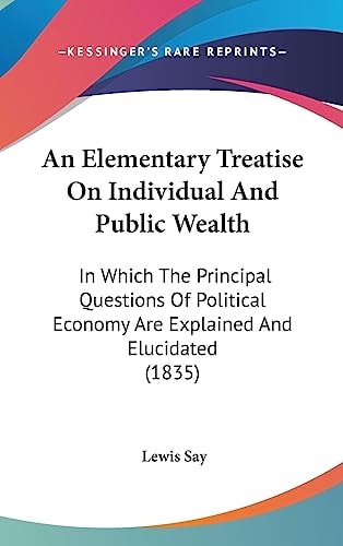 An Elementary Treatise on Individual and Public Wealth In Which the Principal Questions of Political Economy Are Explained and Elucidated (1835)