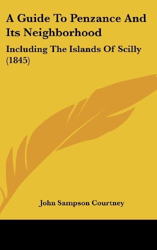 A Guide to Penzance and Its Neighborhood Including the Islands of Scilly (1845)