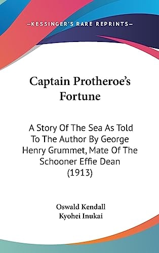 Captain Protheroe's Fortune A Story Of The Sea As Told To The Author By George Henry Grummet, Mate Of The Schooner Effie Dean (1913)
