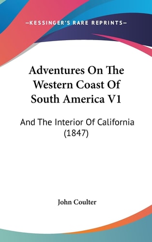 Adventures on the Western Coast of South America V1 And the Interior of California (1847)