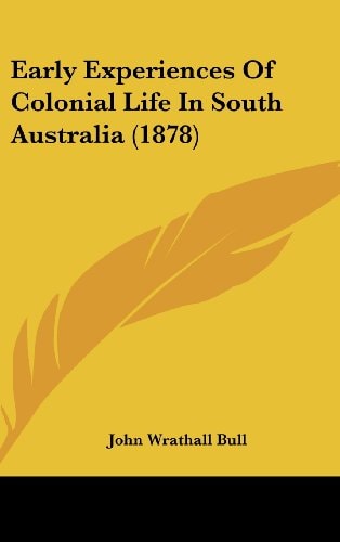 Early Experiences Of Colonial Life In South Australia (1878)