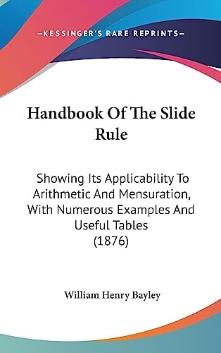 Handbook Of The Slide Rule Showing Its Applicability To Arithmetic And Mensuration, With Numerous Examples And Useful Tables (1876)