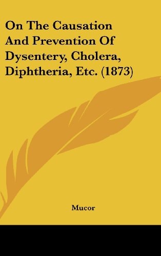 On the Causation and Prevention of Dysentery, Cholera, Diphtheria, Etc