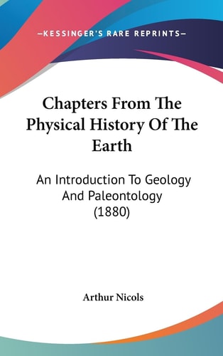 Chapters From The Physical History Of The Earth An Introduction To Geology And Paleontology (1880)