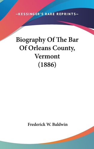 Biography Of The Bar Of Orleans County, Vermont (1886)