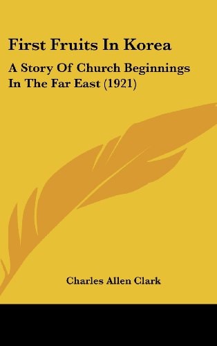 First Fruits In Korea A Story Of Church Beginnings In The Far East (1921)