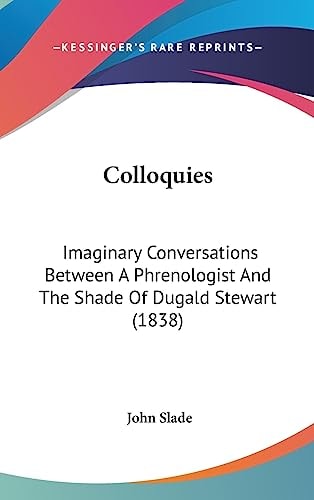 Colloquies Imaginary Conversations Between A Phrenologist and the Shade of Dugald Stewart (1838)