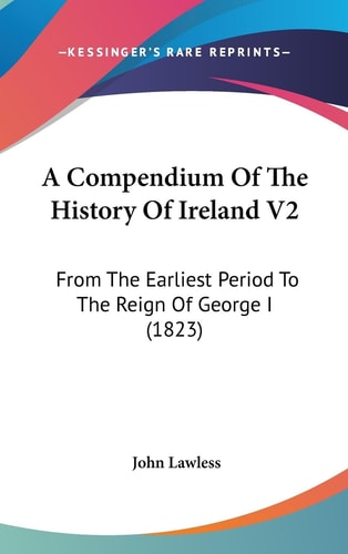 A Compendium of the History of Ireland V2 From the Earliest Period to the Reign of George I (1823)