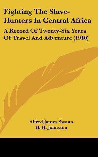 Fighting The Slave-Hunters In Central Africa A Record Of Twenty-Six Years Of Travel And Adventure (1910)