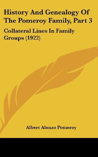 History And Genealogy Of The Pomeroy Family, Part 3 Collateral Lines In Family Groups (1922)