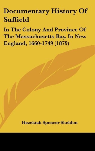 Documentary History Of Suffield In The Colony And Province Of The Massachusetts Bay, In New England, 1660-1749 (1879)