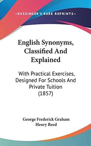 English Synonyms, Classified and Explained With Practical Exercises, Designed for Schools and Private Tuition (1857)