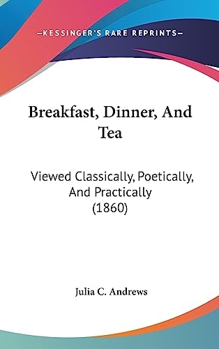 Breakfast, Dinner, and Te Viewed Classically, Poetically, and Practically (1860)