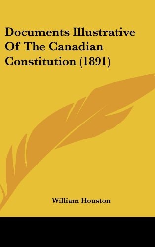 Documents Illustrative Of The Canadian Constitution (1891)