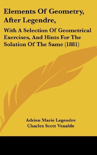 Elements of Geometry, After Legendre, With a Selection of Geometrical Exercises, and Hints for the Solution of the Same (1881)