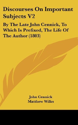Discourses on Important Subjects V2 By the Late John Cennick, to Which Is Prefixed, the Life of the Author (1803)