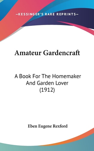 Amateur Gardencraft A Book For The Homemaker And Garden Lover (1912)