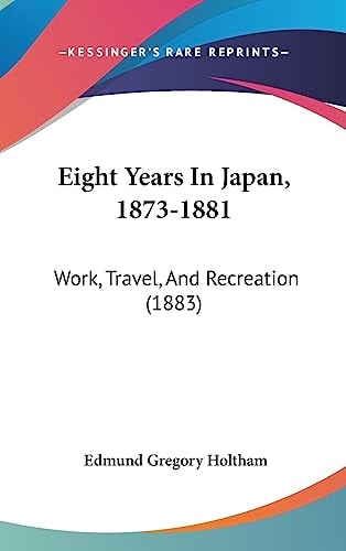 Eight Years In Japan, 1873-1881 Work, Travel, And Recreation (1883)
