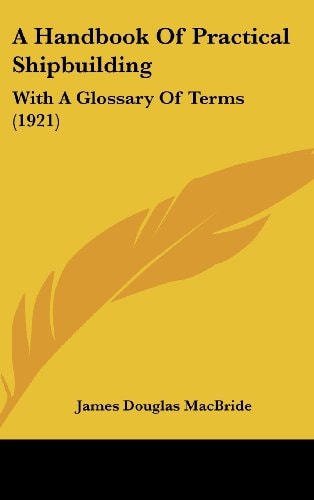 A Handbook Of Practical Shipbuilding With A Glossary Of Terms (1921)