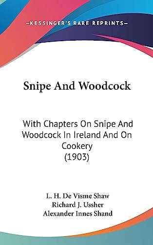 Snipe And Woodcock With Chapters On Snipe And Woodcock In Ireland And On Cookery (1903)