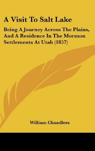 A Visit to Salt Lake Being A Journey Across the Plains, and A Residence in the Mormon Settlements at Utah (1857)