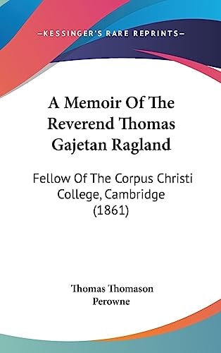 A Memoir of the Reverend Thomas Gajetan Ragland Fellow of the Corpus Christi College, Cambridge (1861)