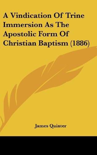A Vindication Of Trine Immersion As The Apostolic Form Of Christian Baptism (1886)