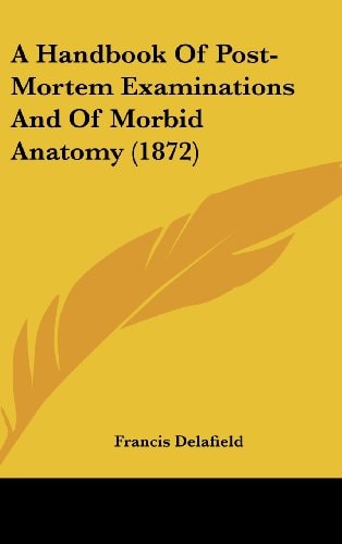 A Handbook of Post-Mortem Examinations and of Morbid Anatomy
