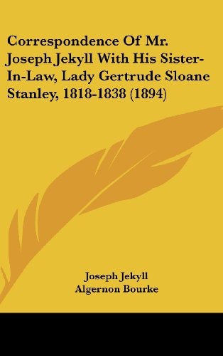 Correspondence Of Mr. Joseph Jekyll With His Sister-In-Law, Lady Gertrude Sloane Stanley, 1818-1838 (1894)