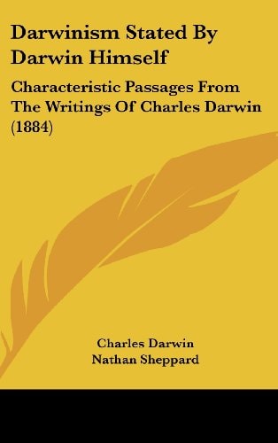 Darwinism Stated By Darwin Himself Characteristic Passages From The Writings Of Charles Darwin (1884)