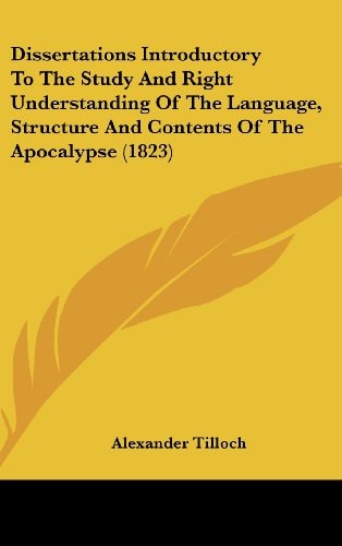 Dissertations Introductory to the Study and Right Understanding of the Language, Structure and Contents of the Apocalypse