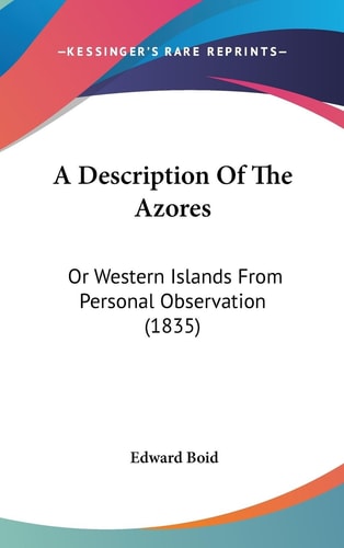 A Description of the Azores Or Western Islands from Personal Observation (1835)