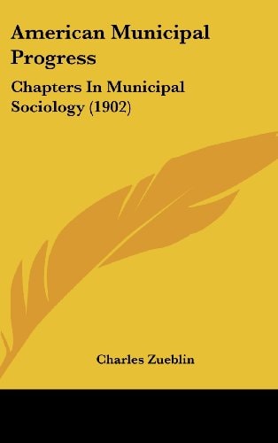 American Municipal Progress Chapters In Municipal Sociology (1902)