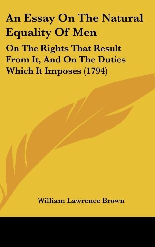 An Essay on the Natural Equality of Men On the Rights That Result from It, and on the Duties Which It Imposes (1794)