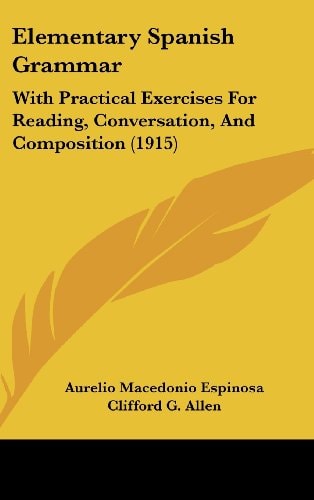 Elementary Spanish Grammar With Practical Exercises For Reading, Conversation, And Composition (1915)