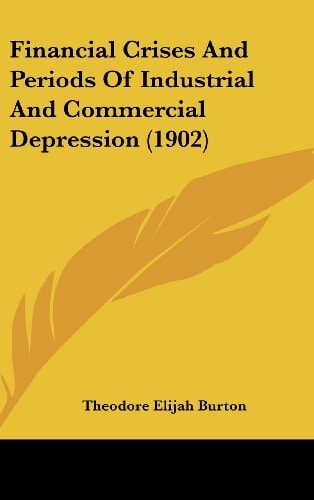 Financial Crises And Periods Of Industrial And Commercial Depression (1902)