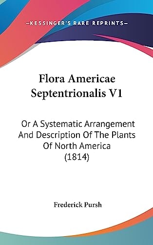 Flora Americae Septentrionalis V1 Or A Systematic Arrangement and Description of the Plants of North America (1814)