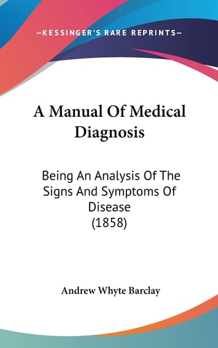 A Manual of Medical Diagnosis Being an Analysis of the Signs and Symptoms of Disease (1858)