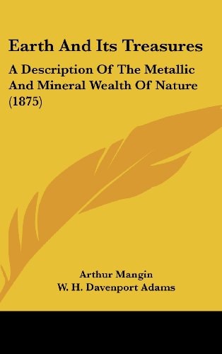 Earth And Its Treasures A Description Of The Metallic And Mineral Wealth Of Nature (1875)